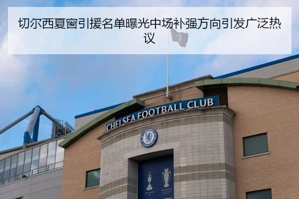 切尔西夏窗引援名单曝光中场补强方向引发广泛热议